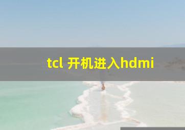 tcl 开机进入hdmi